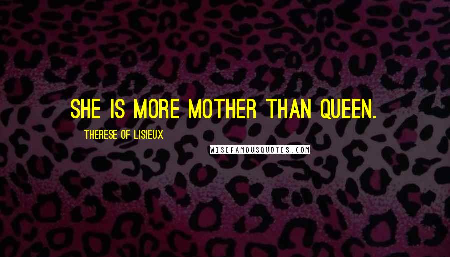 Therese Of Lisieux Quotes: She is more Mother than Queen.