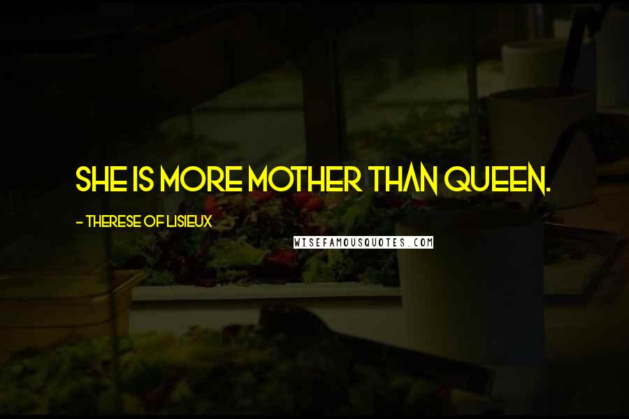 Therese Of Lisieux Quotes: She is more Mother than Queen.