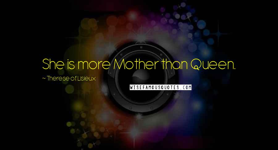 Therese Of Lisieux Quotes: She is more Mother than Queen.