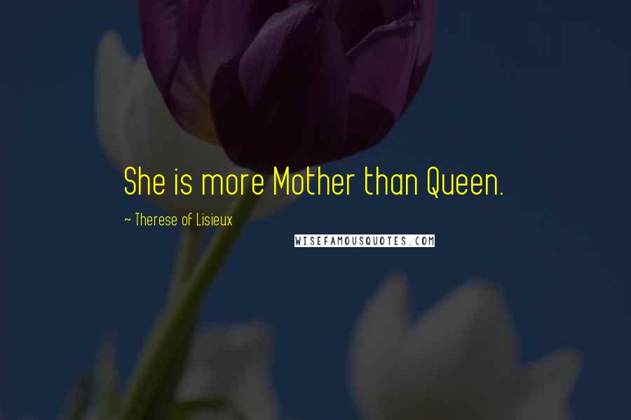 Therese Of Lisieux Quotes: She is more Mother than Queen.