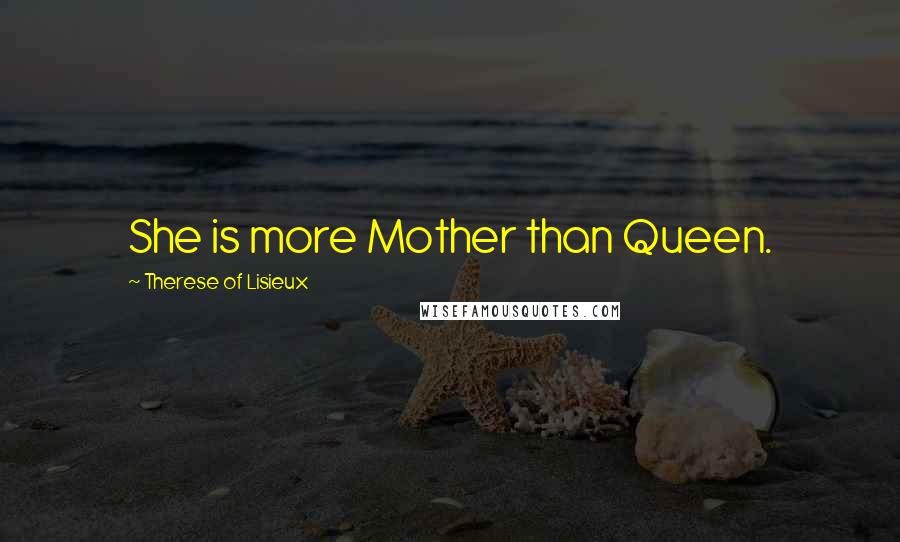 Therese Of Lisieux Quotes: She is more Mother than Queen.