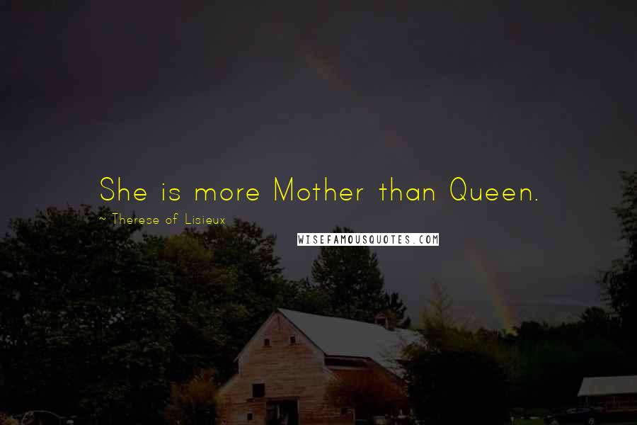 Therese Of Lisieux Quotes: She is more Mother than Queen.