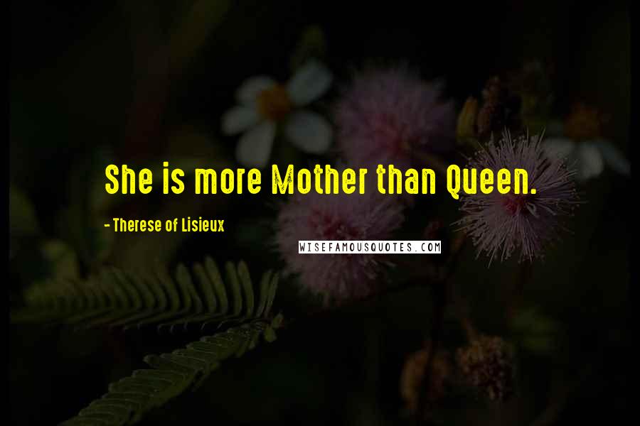 Therese Of Lisieux Quotes: She is more Mother than Queen.