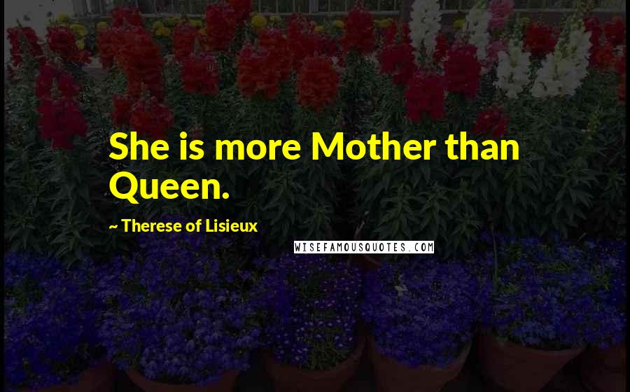 Therese Of Lisieux Quotes: She is more Mother than Queen.