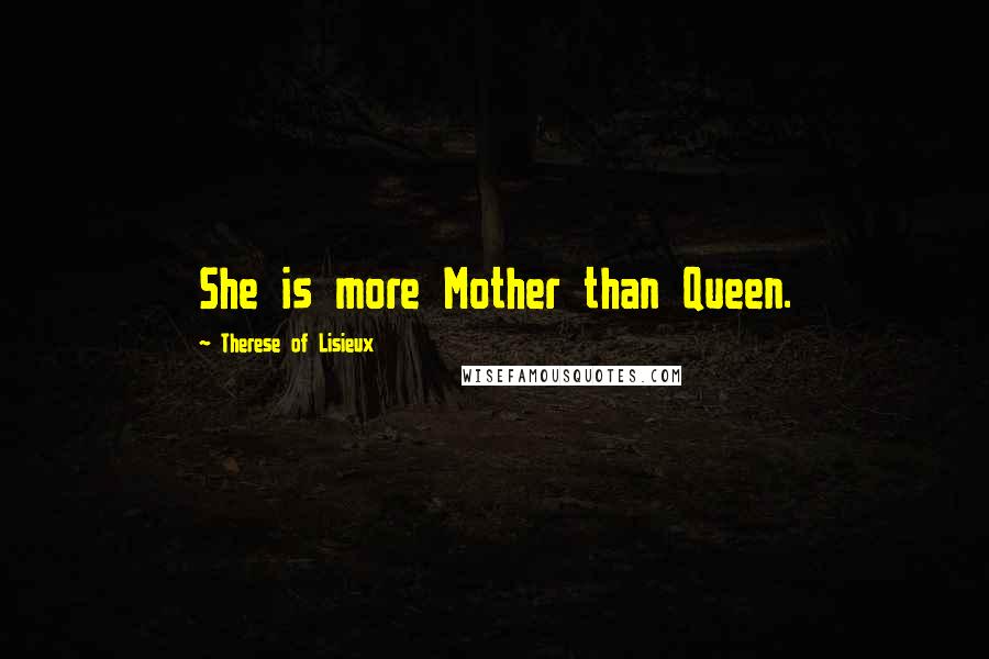 Therese Of Lisieux Quotes: She is more Mother than Queen.