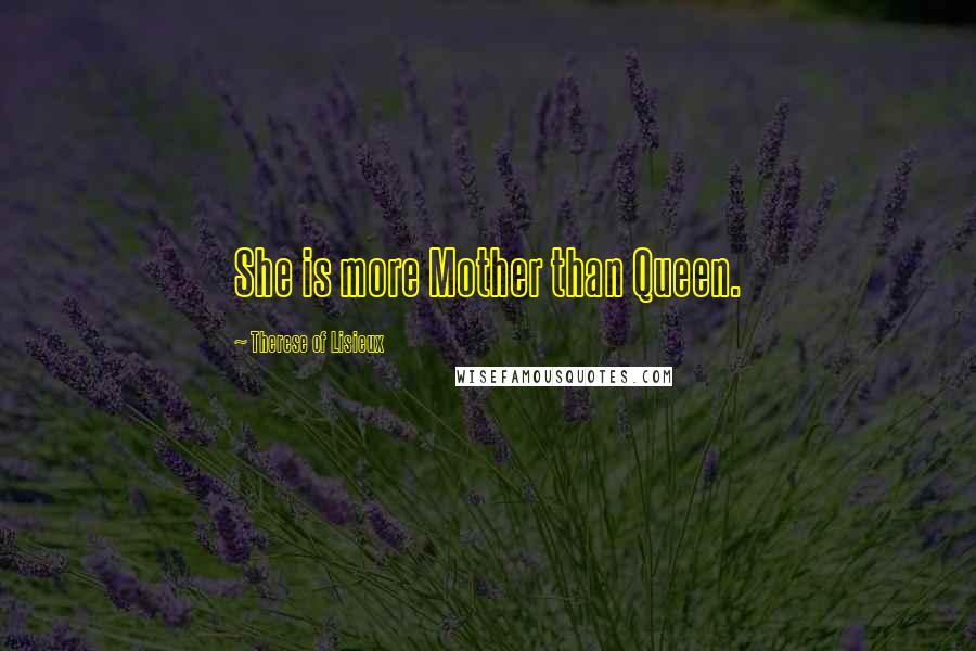 Therese Of Lisieux Quotes: She is more Mother than Queen.