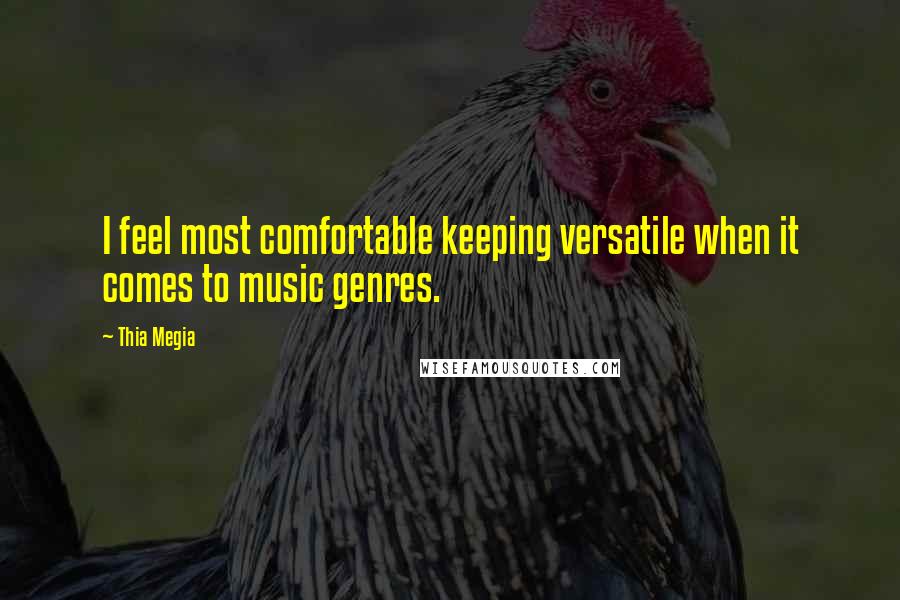 Thia Megia Quotes: I feel most comfortable keeping versatile when it comes to music genres.