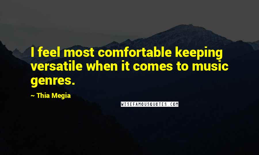 Thia Megia Quotes: I feel most comfortable keeping versatile when it comes to music genres.