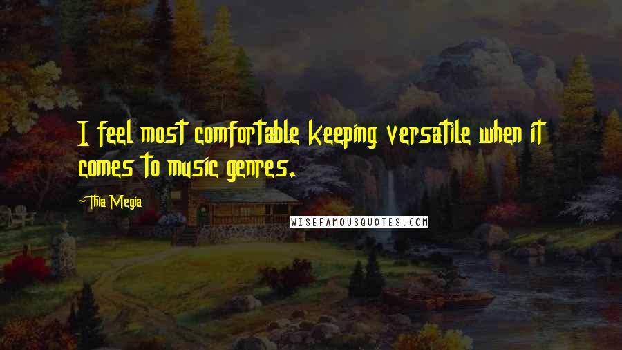 Thia Megia Quotes: I feel most comfortable keeping versatile when it comes to music genres.