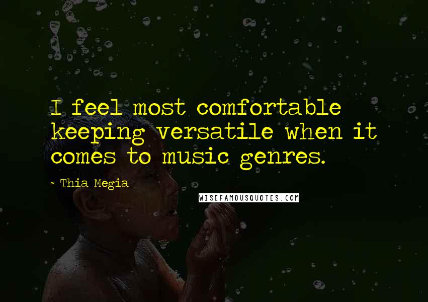 Thia Megia Quotes: I feel most comfortable keeping versatile when it comes to music genres.