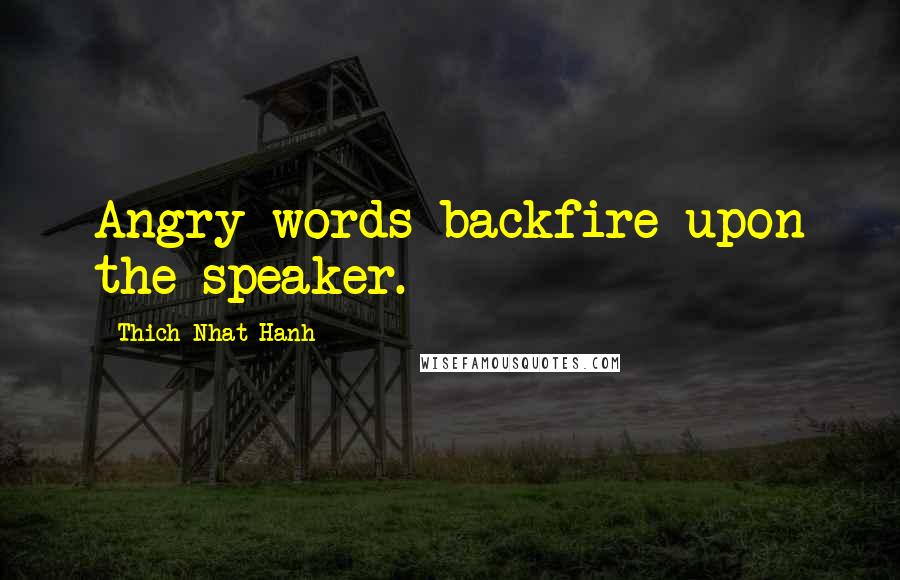 Thich Nhat Hanh Quotes: Angry words backfire upon the speaker.