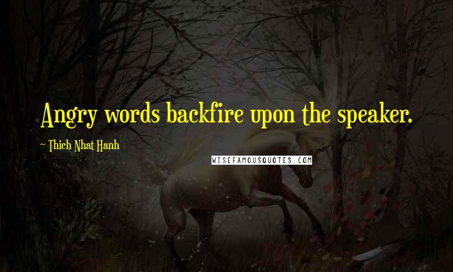 Thich Nhat Hanh Quotes: Angry words backfire upon the speaker.