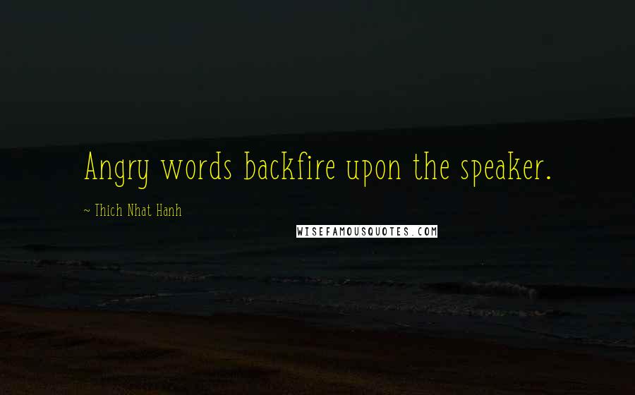 Thich Nhat Hanh Quotes: Angry words backfire upon the speaker.