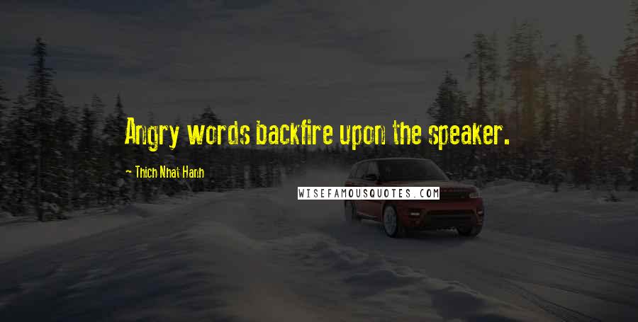 Thich Nhat Hanh Quotes: Angry words backfire upon the speaker.