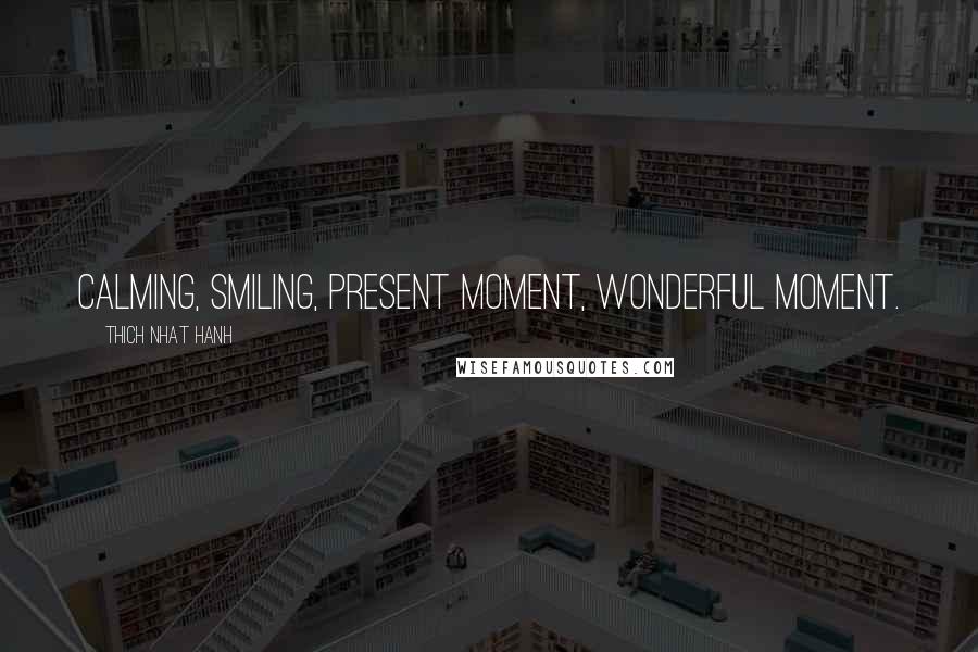 Thich Nhat Hanh Quotes: Calming, Smiling, Present moment, Wonderful moment.