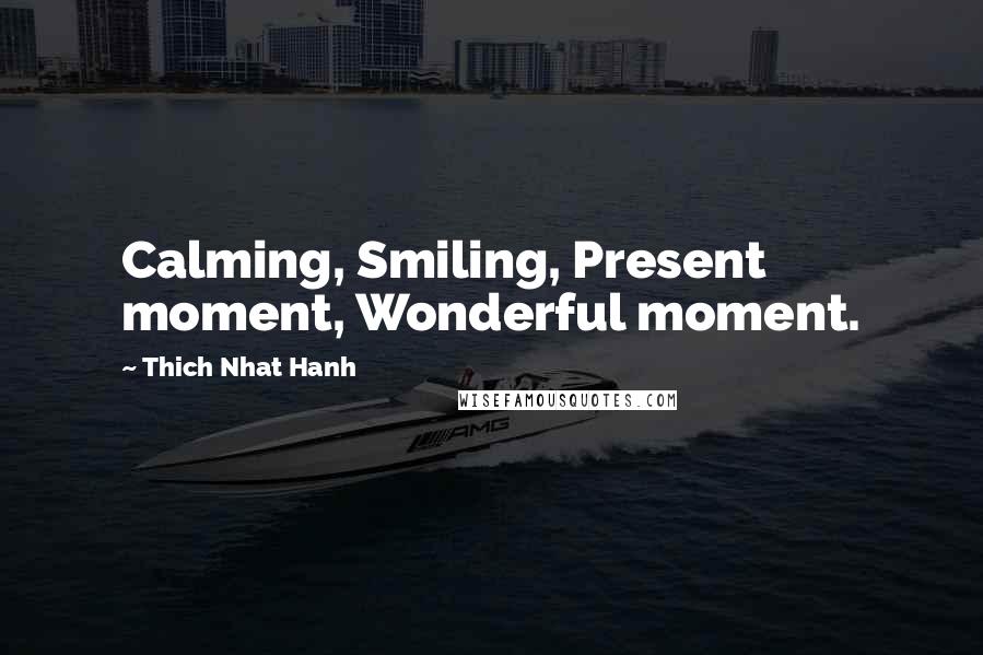 Thich Nhat Hanh Quotes: Calming, Smiling, Present moment, Wonderful moment.