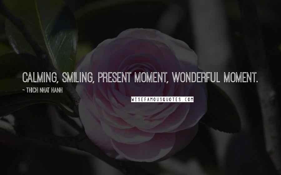 Thich Nhat Hanh Quotes: Calming, Smiling, Present moment, Wonderful moment.