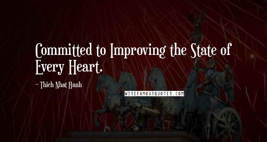 Thich Nhat Hanh Quotes: Committed to Improving the State of Every Heart.