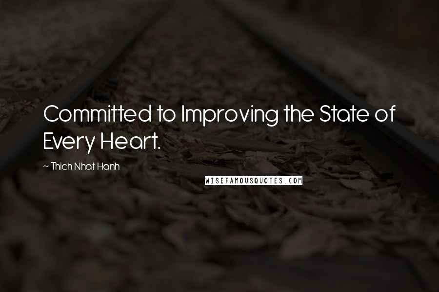 Thich Nhat Hanh Quotes: Committed to Improving the State of Every Heart.