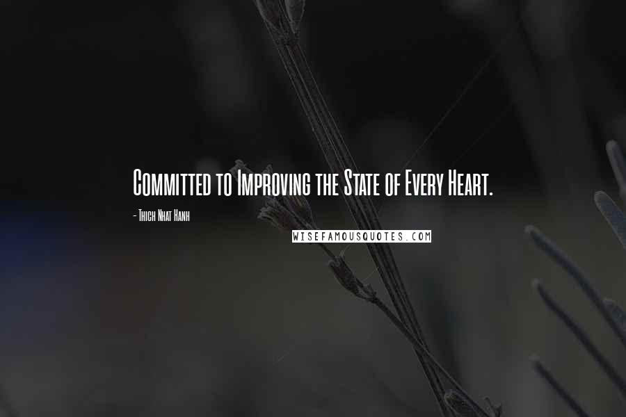 Thich Nhat Hanh Quotes: Committed to Improving the State of Every Heart.