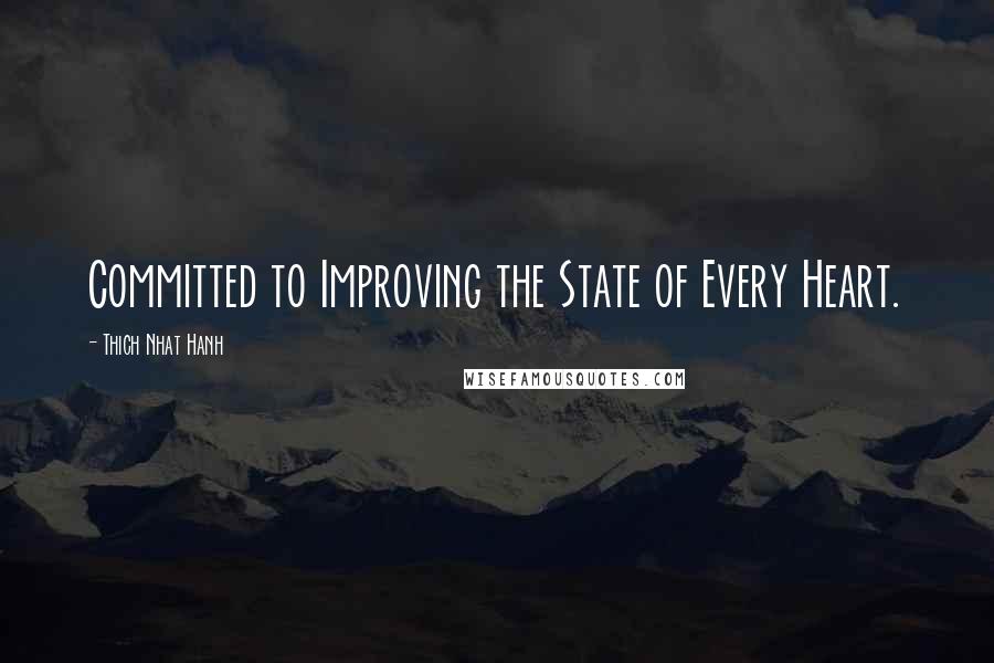 Thich Nhat Hanh Quotes: Committed to Improving the State of Every Heart.