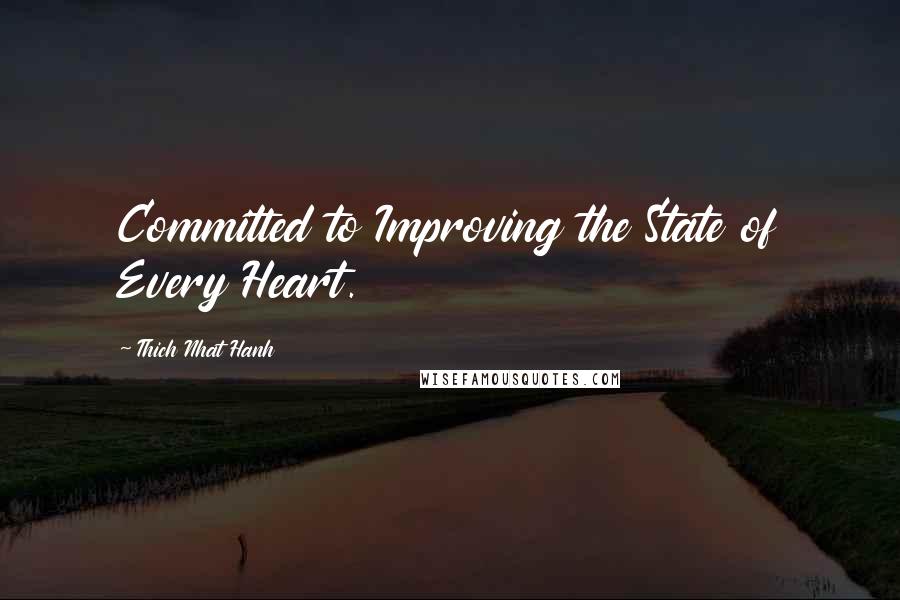 Thich Nhat Hanh Quotes: Committed to Improving the State of Every Heart.