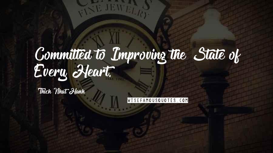 Thich Nhat Hanh Quotes: Committed to Improving the State of Every Heart.