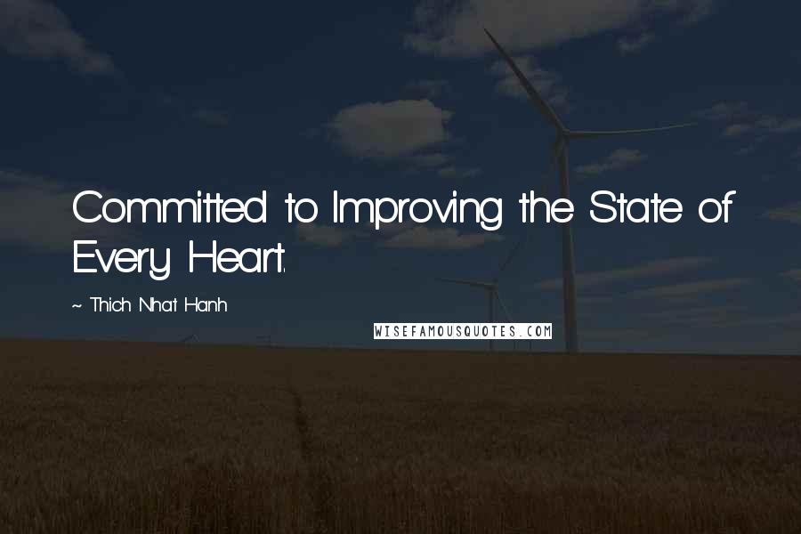 Thich Nhat Hanh Quotes: Committed to Improving the State of Every Heart.