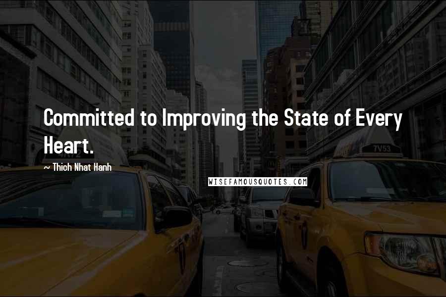 Thich Nhat Hanh Quotes: Committed to Improving the State of Every Heart.