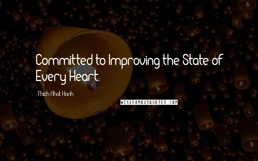 Thich Nhat Hanh Quotes: Committed to Improving the State of Every Heart.