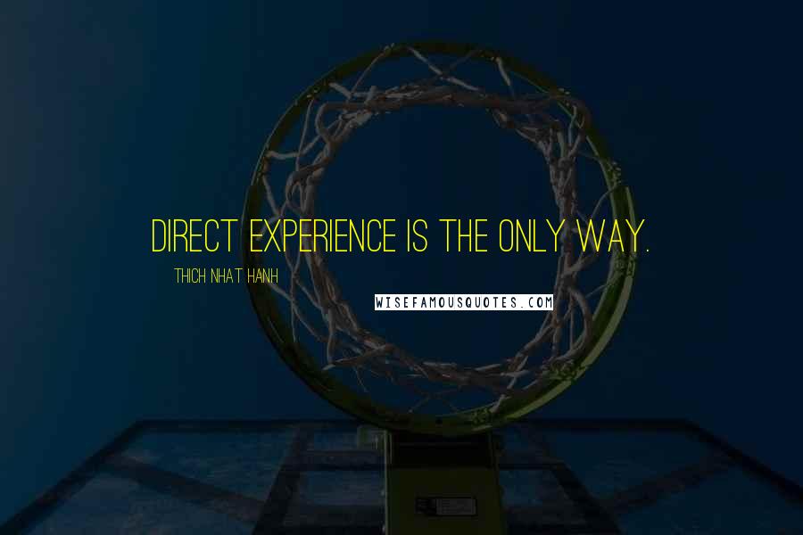 Thich Nhat Hanh Quotes: Direct experience is the only way.