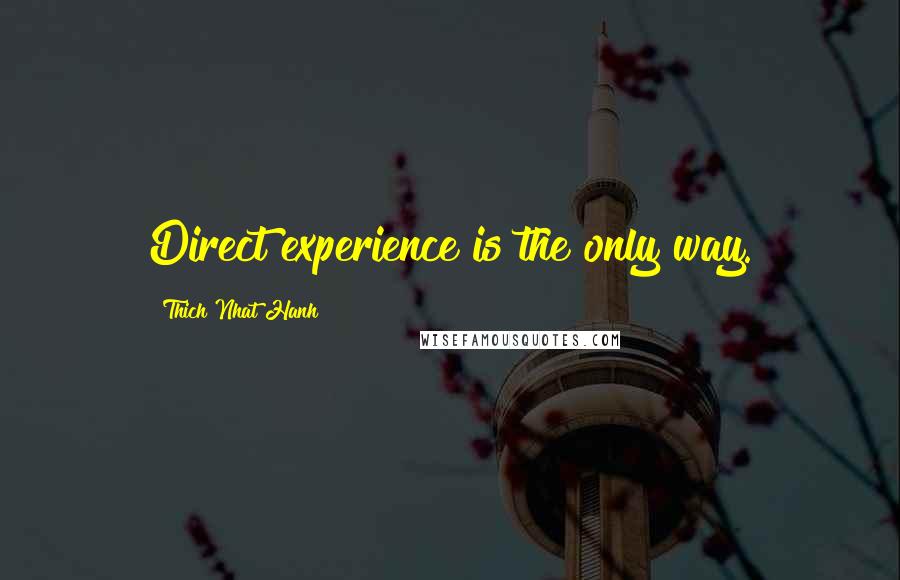 Thich Nhat Hanh Quotes: Direct experience is the only way.