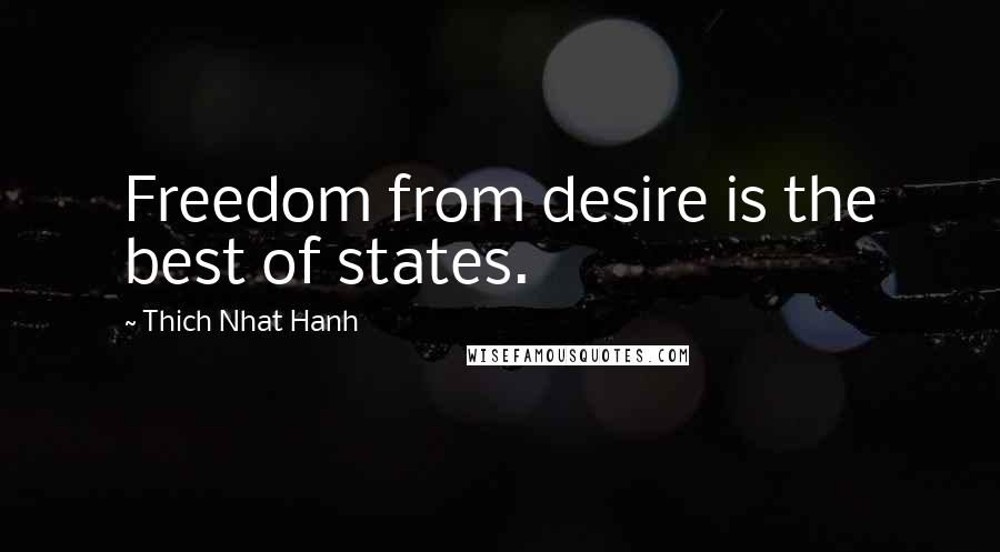 Thich Nhat Hanh Quotes: Freedom from desire is the best of states.