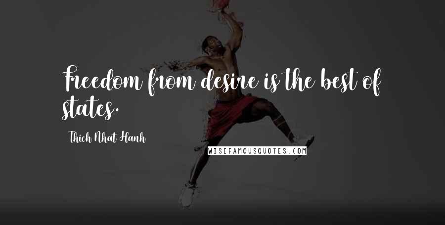 Thich Nhat Hanh Quotes: Freedom from desire is the best of states.