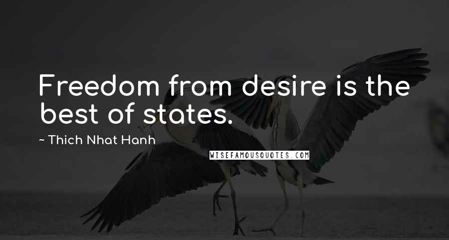 Thich Nhat Hanh Quotes: Freedom from desire is the best of states.