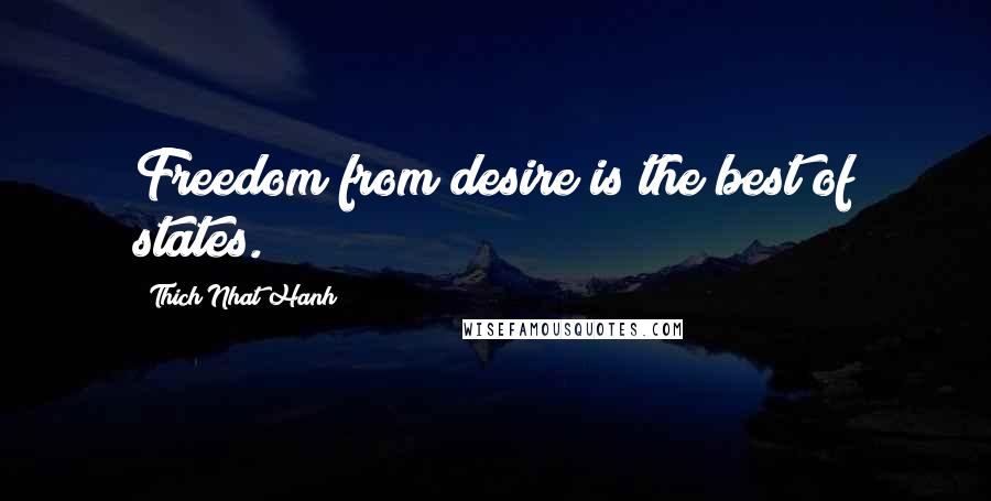 Thich Nhat Hanh Quotes: Freedom from desire is the best of states.