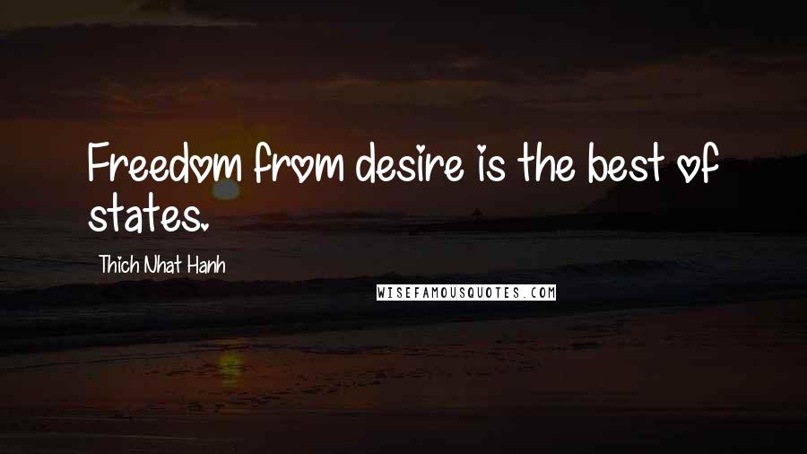 Thich Nhat Hanh Quotes: Freedom from desire is the best of states.