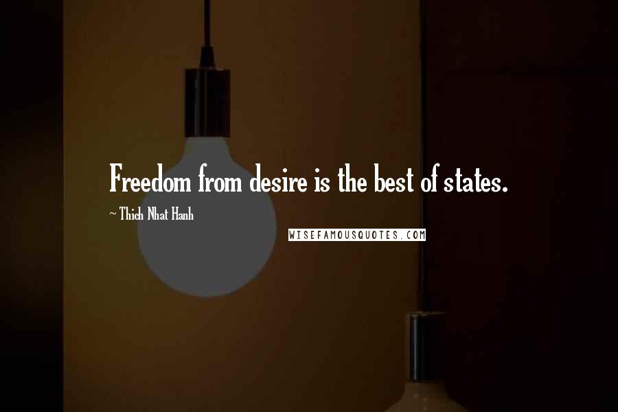 Thich Nhat Hanh Quotes: Freedom from desire is the best of states.