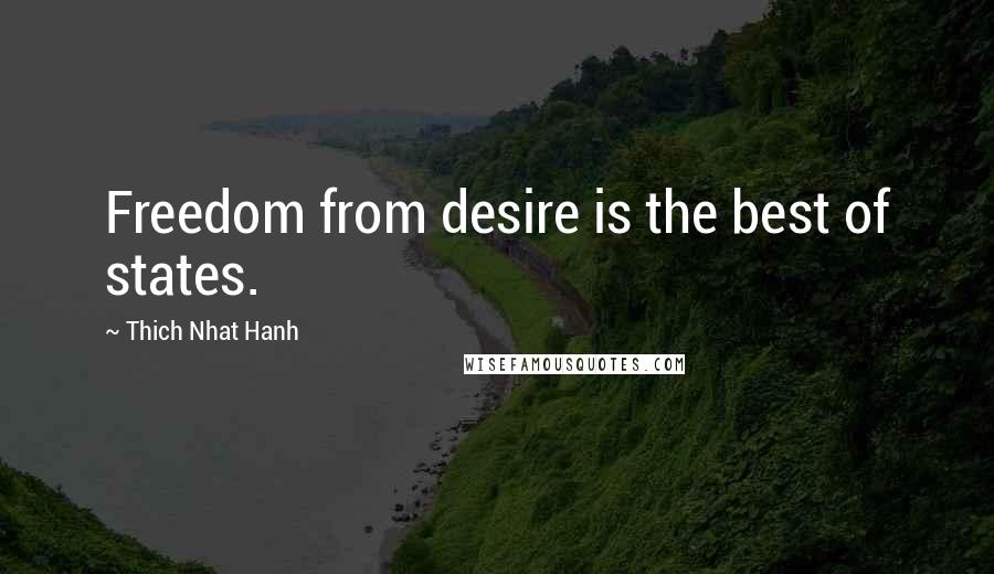 Thich Nhat Hanh Quotes: Freedom from desire is the best of states.