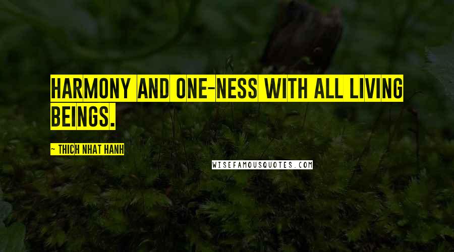 Thich Nhat Hanh Quotes: Harmony and One-ness with all living beings.