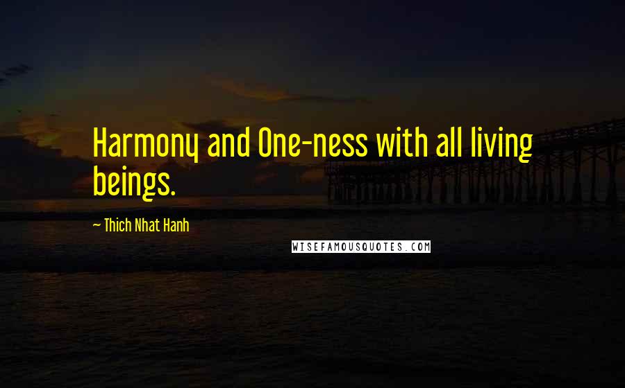 Thich Nhat Hanh Quotes: Harmony and One-ness with all living beings.