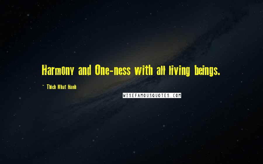 Thich Nhat Hanh Quotes: Harmony and One-ness with all living beings.