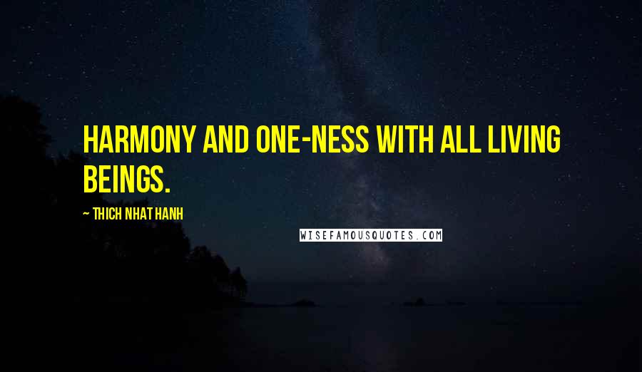 Thich Nhat Hanh Quotes: Harmony and One-ness with all living beings.