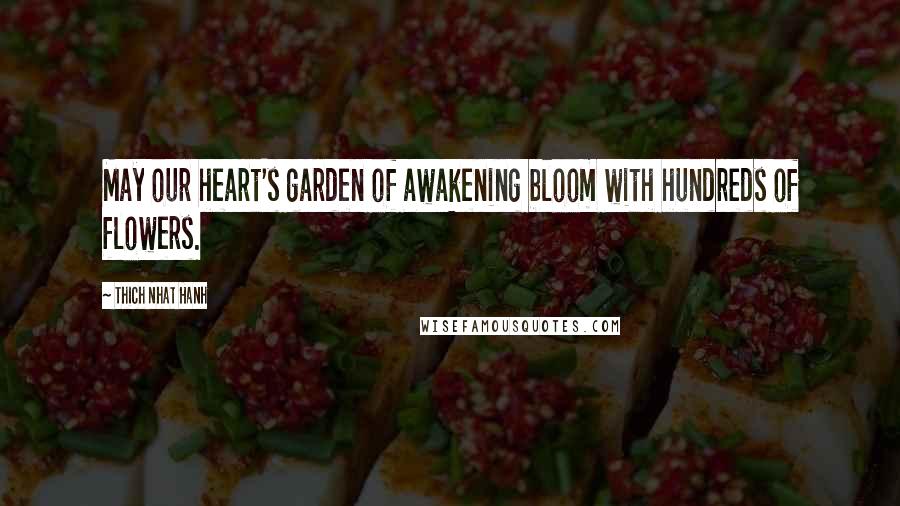 Thich Nhat Hanh Quotes: May our heart's garden of awakening bloom with hundreds of flowers.