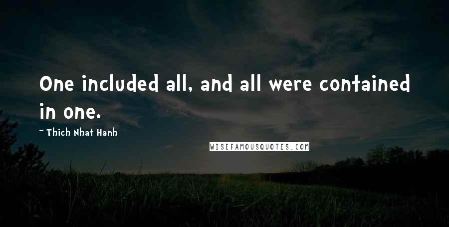 Thich Nhat Hanh Quotes: One included all, and all were contained in one.