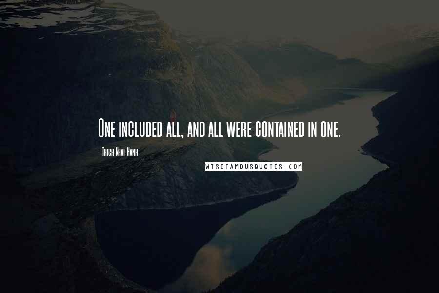 Thich Nhat Hanh Quotes: One included all, and all were contained in one.