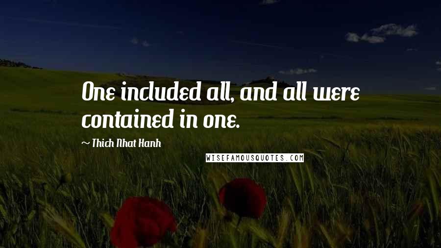 Thich Nhat Hanh Quotes: One included all, and all were contained in one.