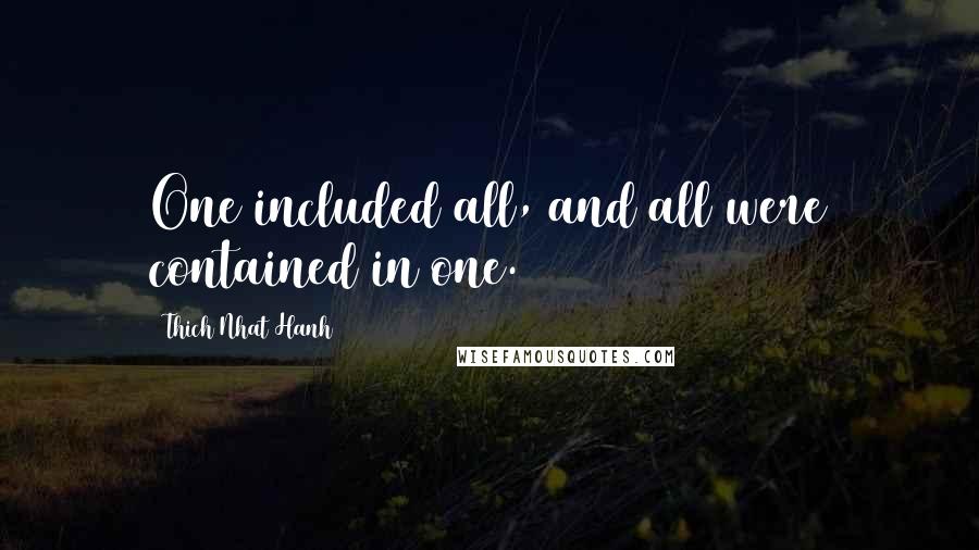 Thich Nhat Hanh Quotes: One included all, and all were contained in one.