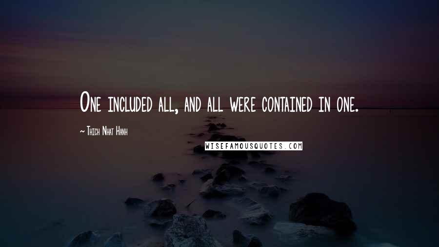 Thich Nhat Hanh Quotes: One included all, and all were contained in one.