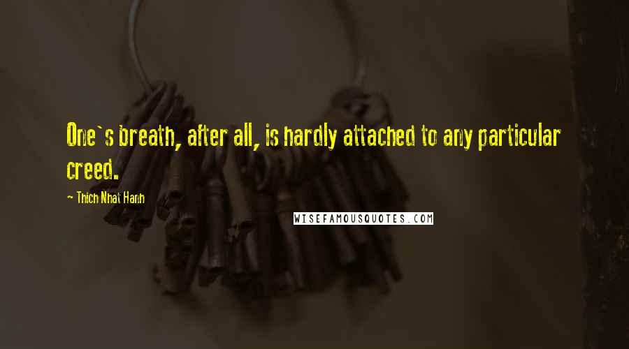 Thich Nhat Hanh Quotes: One's breath, after all, is hardly attached to any particular creed.